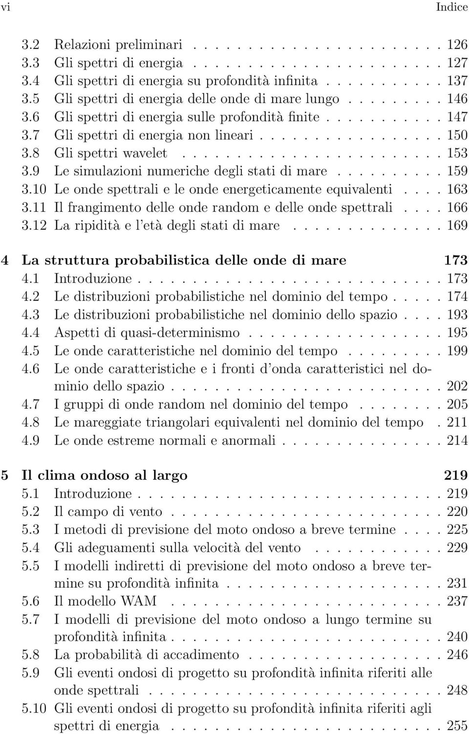 8 Gli spettri wavelet........................ 153 3.9 Le simulazioni numeriche degli stati di mare.......... 159 3.10 Le onde spettrali e le onde energeticamente equivalenti.... 163 3.