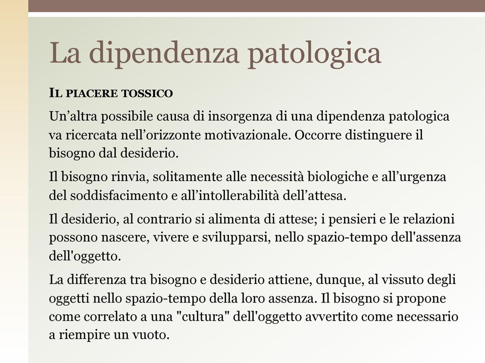 Il desiderio, al contrario si alimenta di attese; i pensieri e le relazioni possono nascere, vivere e svilupparsi, nello spazio-tempo dell'assenza dell'oggetto.