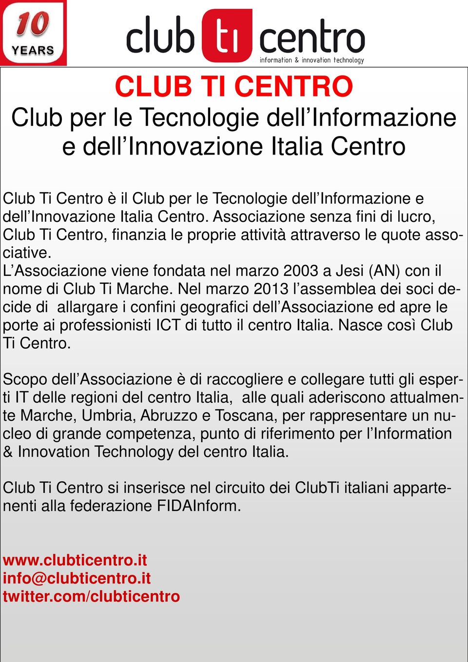 Nel marzo 2013 l assemblea dei soci decide di allargare i confini geografici dell Associazione ed apre le porte ai professionisti ICT di tutto il centro Italia. Nasce così Club Ti Centro.