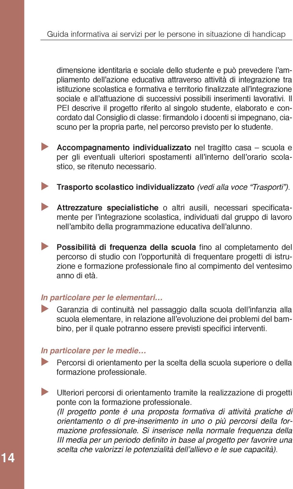 Il PEI descrive il progetto riferito al singolo studente, elaborato e concordato dal Consiglio di classe: firmandolo i docenti si impegnano, ciascuno per la propria parte, nel percorso previsto per