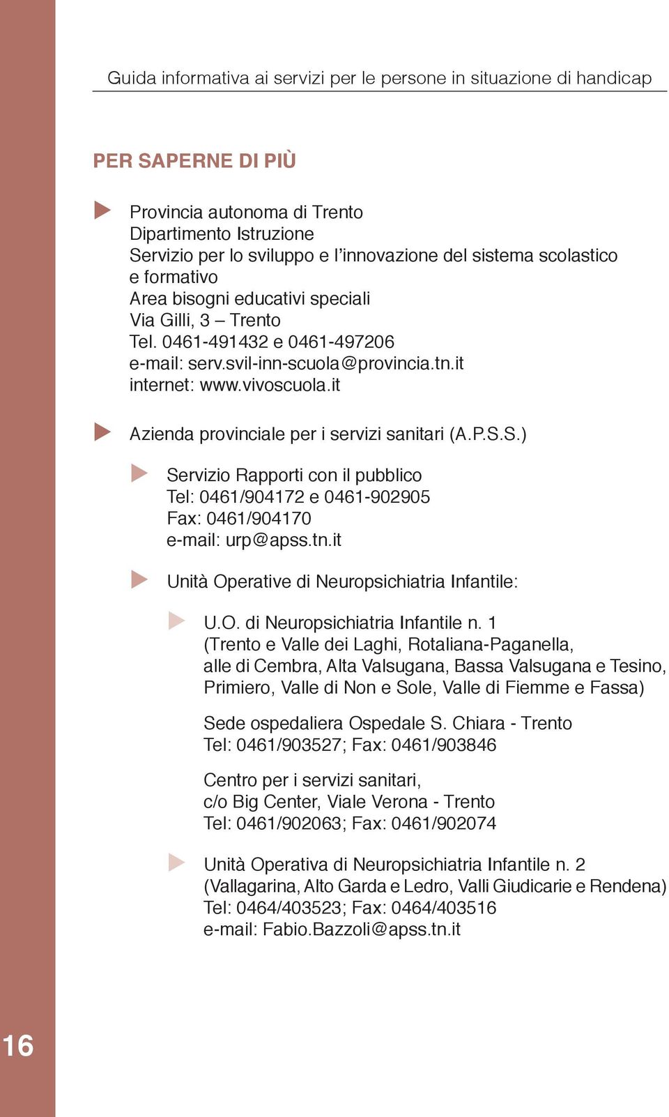 S.) Servizio Rapporti con il pubblico Tel: 0461/904172 e 0461-902905 Fax: 0461/904170 e-mail: urp@apss.tn.it Unità Operative di Neuropsichiatria Infantile: U.O. di Neuropsichiatria Infantile n.