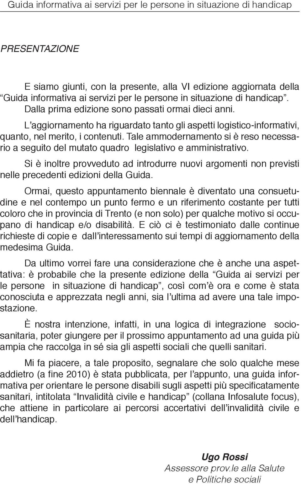 Tale ammodernamento si è reso necessario a seguito del mutato quadro legislativo e amministrativo.