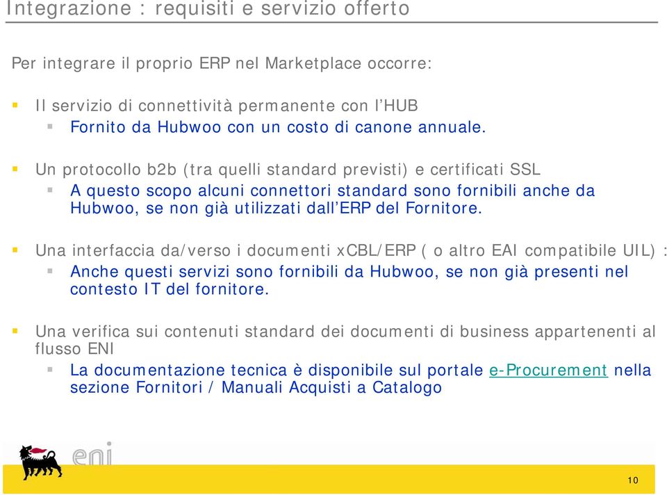 Un protocollo b2b (tra quelli standard previsti) e certificati SSL A questo scopo alcuni connettori standard sono fornibili anche da Hubwoo, se non già utilizzati dall ERP del Fornitore.