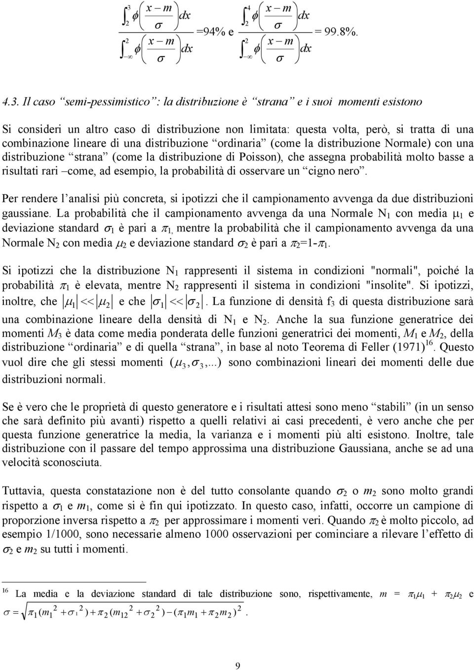 Il caso semi-pessimistico : la distribuzione è strana e i suoi momenti esistono Si consideri un altro caso di distribuzione non limitata: questa volta, però, si tratta di una combinazione lineare di