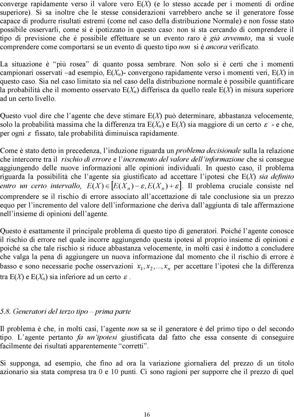 osservarli, come si è ipotizzato in questo caso: non si sta cercando di comprendere il tipo di previsione che è possibile effettuare se un evento raro è già avvenuto, ma si vuole comprendere come