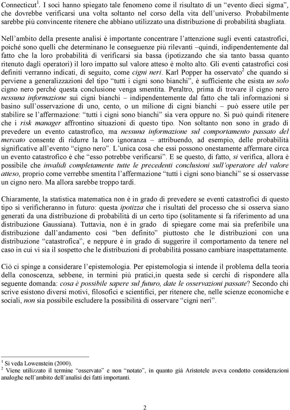 Nell ambito della presente analisi è importante concentrare l attenzione sugli eventi catastrofici, poiché sono quelli che determinano le conseguenze più rilevanti quindi, indipendentemente dal fatto