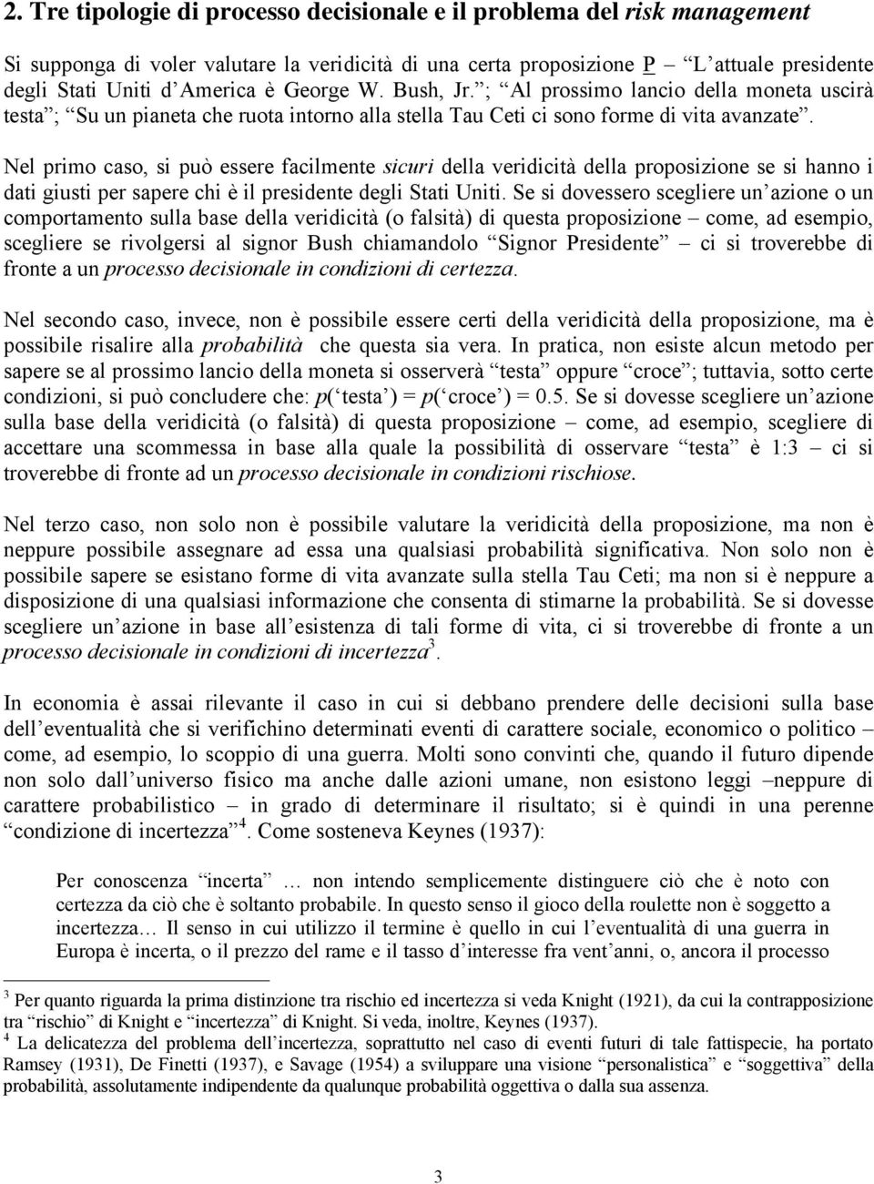 Nel primo caso, si può essere facilmente sicuri della veridicità della proposizione se si hanno i dati giusti per sapere chi è il presidente degli Stati Uniti.