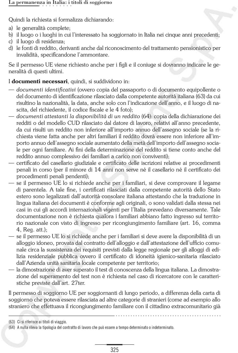 Se il permesso UE viene richiesto anche per i figli e il coniuge si dovranno indicare le generalità di questi ultimi.