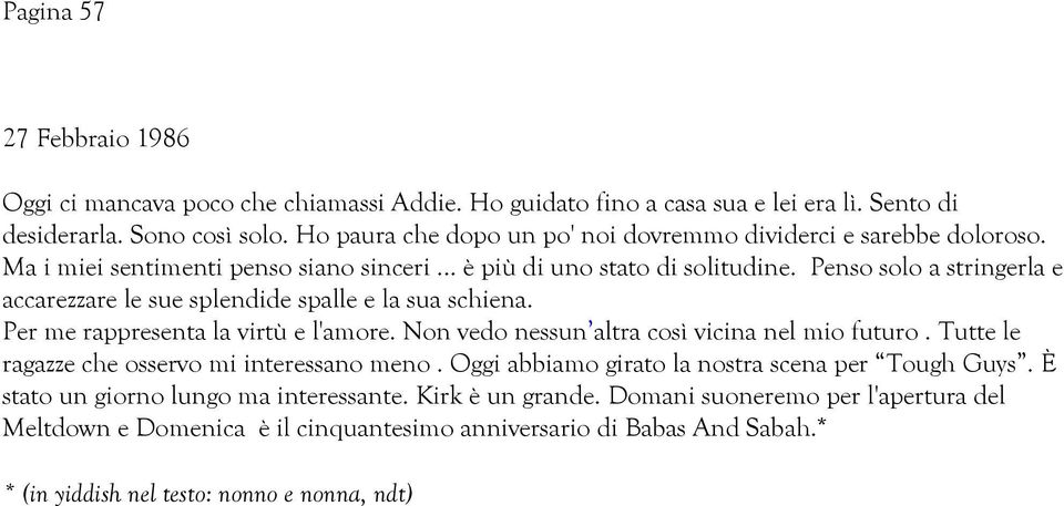 Penso solo a stringerla e accarezzare le sue splendide spalle e la sua schiena. Per me rappresenta la virtù e l'amore. Non vedo nessun altra così vicina nel mio futuro.