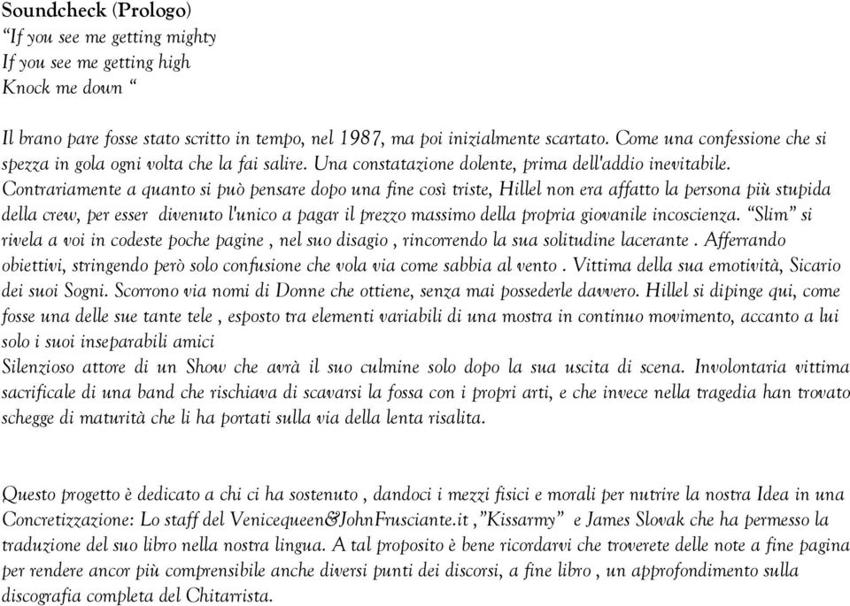 Contrariamente a quanto si può pensare dopo una fine così triste, Hillel non era affatto la persona più stupida della crew, per esser divenuto l'unico a pagar il prezzo massimo della propria