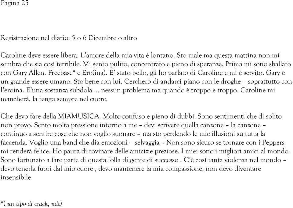 Sto bene con lui. Cercherò di andarci piano con le droghe soprattutto con l eroina. E una sostanza subdola nessun problema ma quando è troppo è troppo. Caroline mi mancherà, la tengo sempre nel cuore.