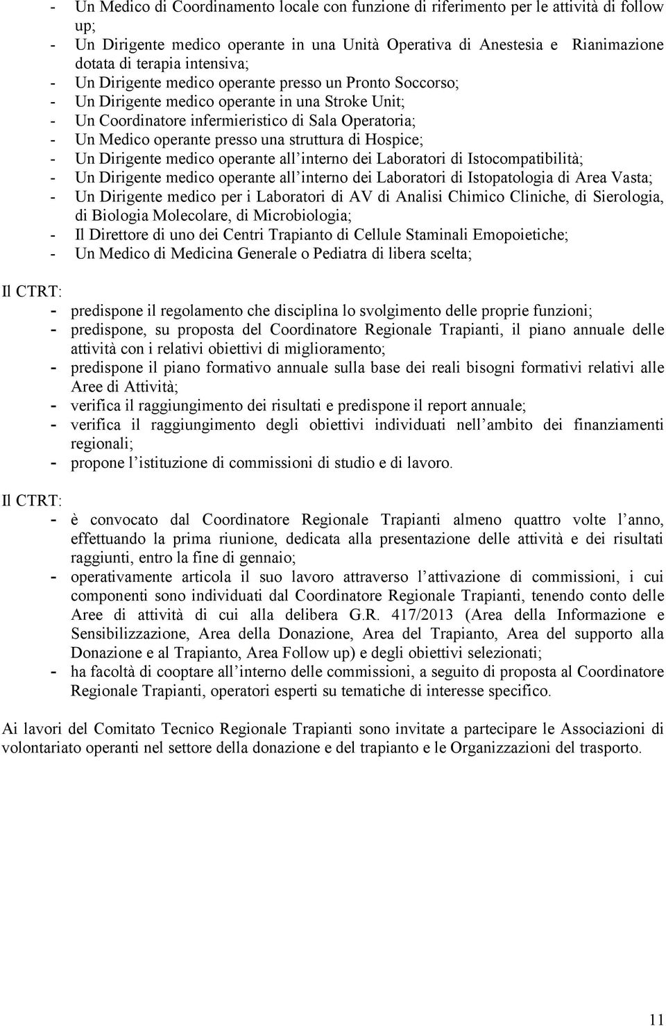 presso una struttura di Hospice; - Un Dirigente medico operante all interno dei Laboratori di Istocompatibilità; - Un Dirigente medico operante all interno dei Laboratori di Istopatologia di Area