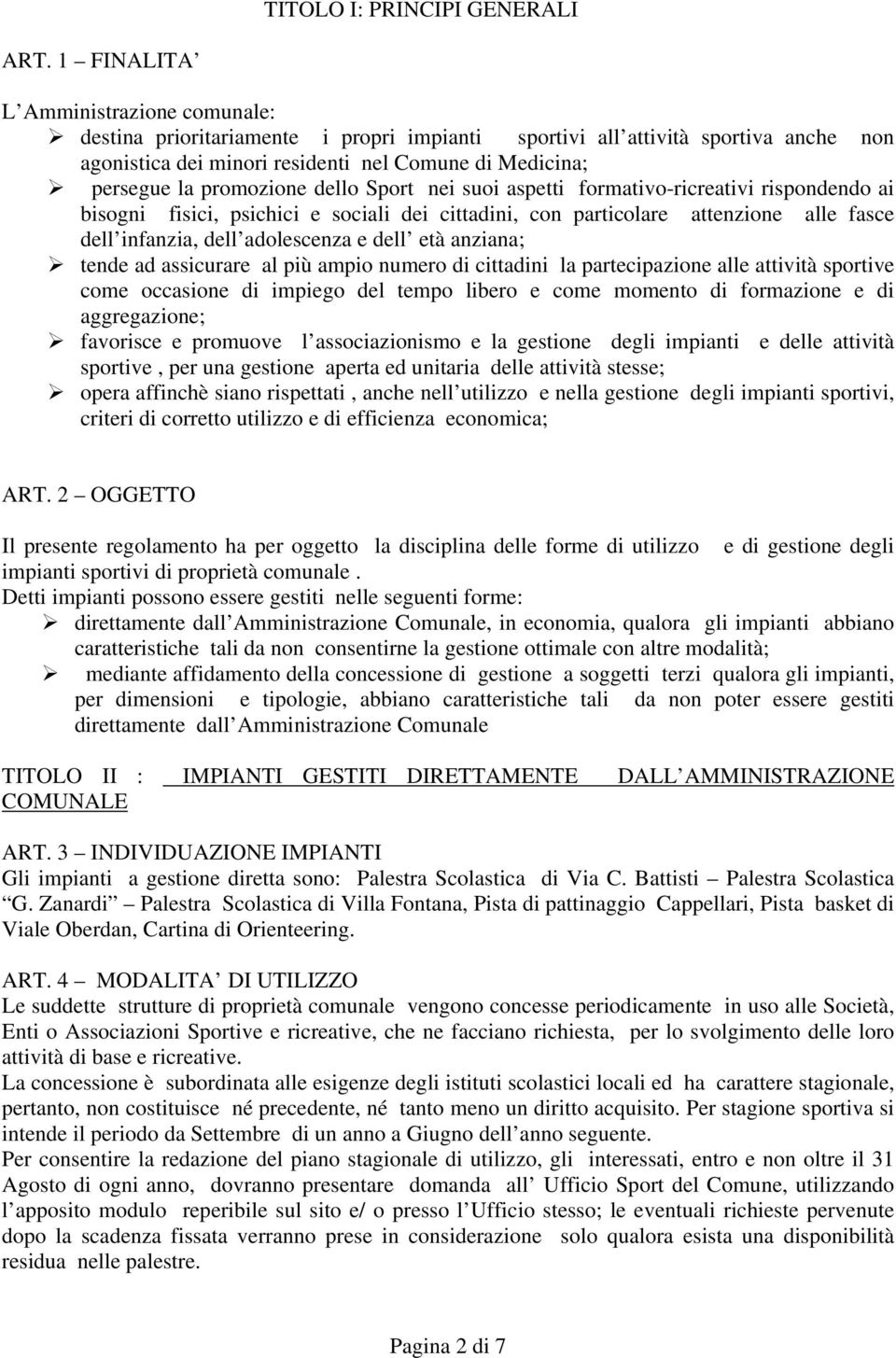 promozione dello Sport nei suoi aspetti formativo-ricreativi rispondendo ai bisogni fisici, psichici e sociali dei cittadini, con particolare attenzione alle fasce dell infanzia, dell adolescenza e