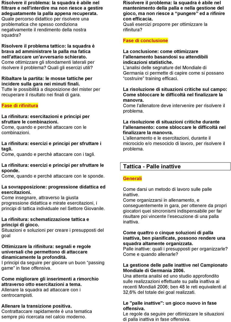 Risolvere il problema tattico: la squadra è brava ad amministrare la palla ma fatica nell attaccare un avversario schierato. Come ottimizzare gli sfondamenti laterali per risolvere il problema?