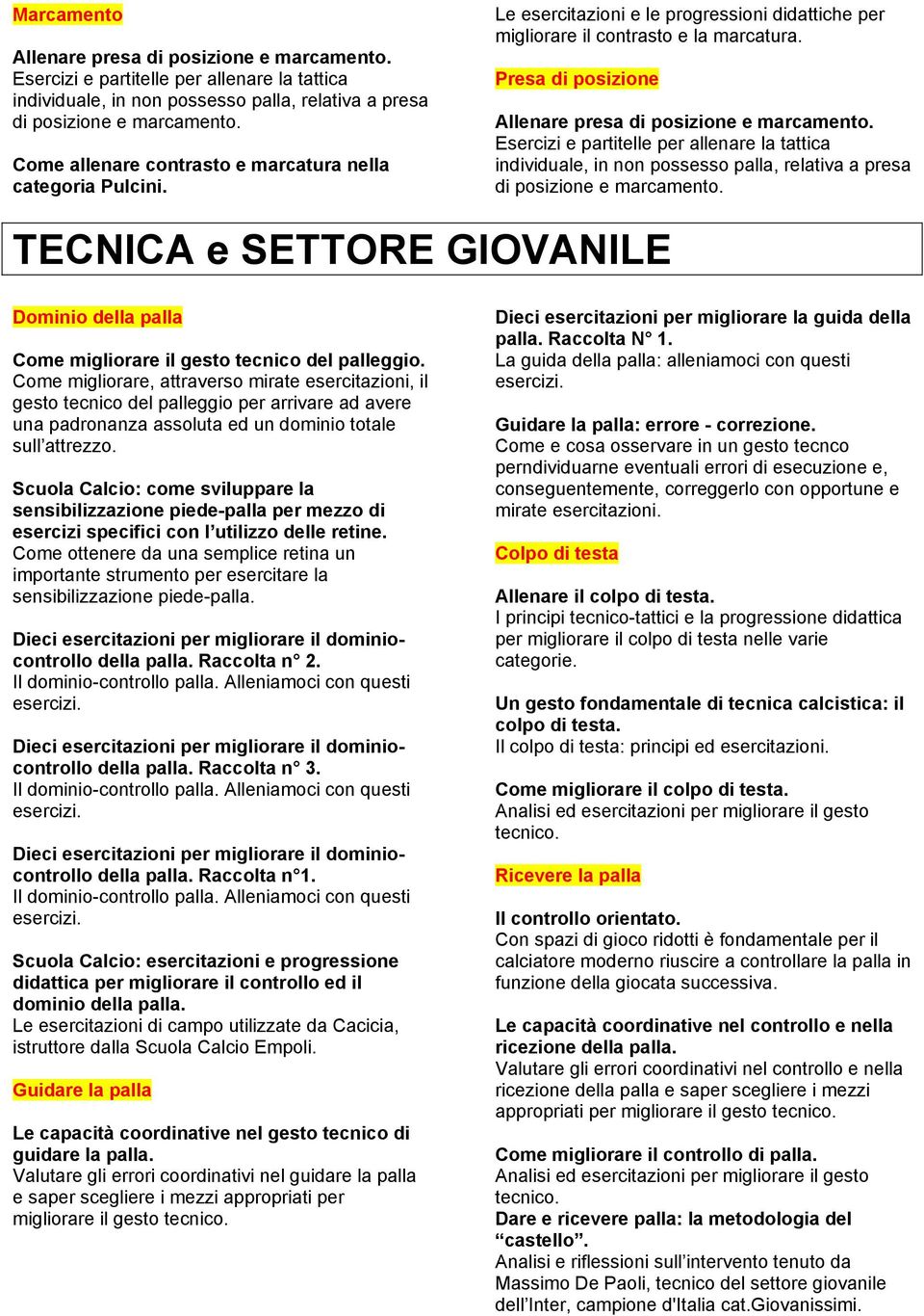 Presa di posizione Allenare presa di posizione e marcamento. Esercizi e partitelle per allenare la tattica individuale, in non possesso palla, relativa a presa di posizione e marcamento.