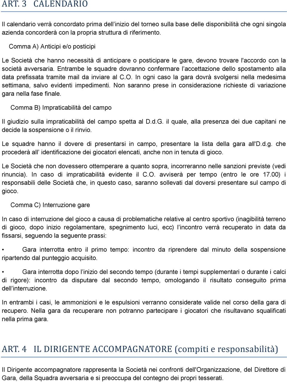 Entrambe le squadre dovranno confermare l accettazione dello spostamento alla data prefissata tramite mail da inviare al C.O.