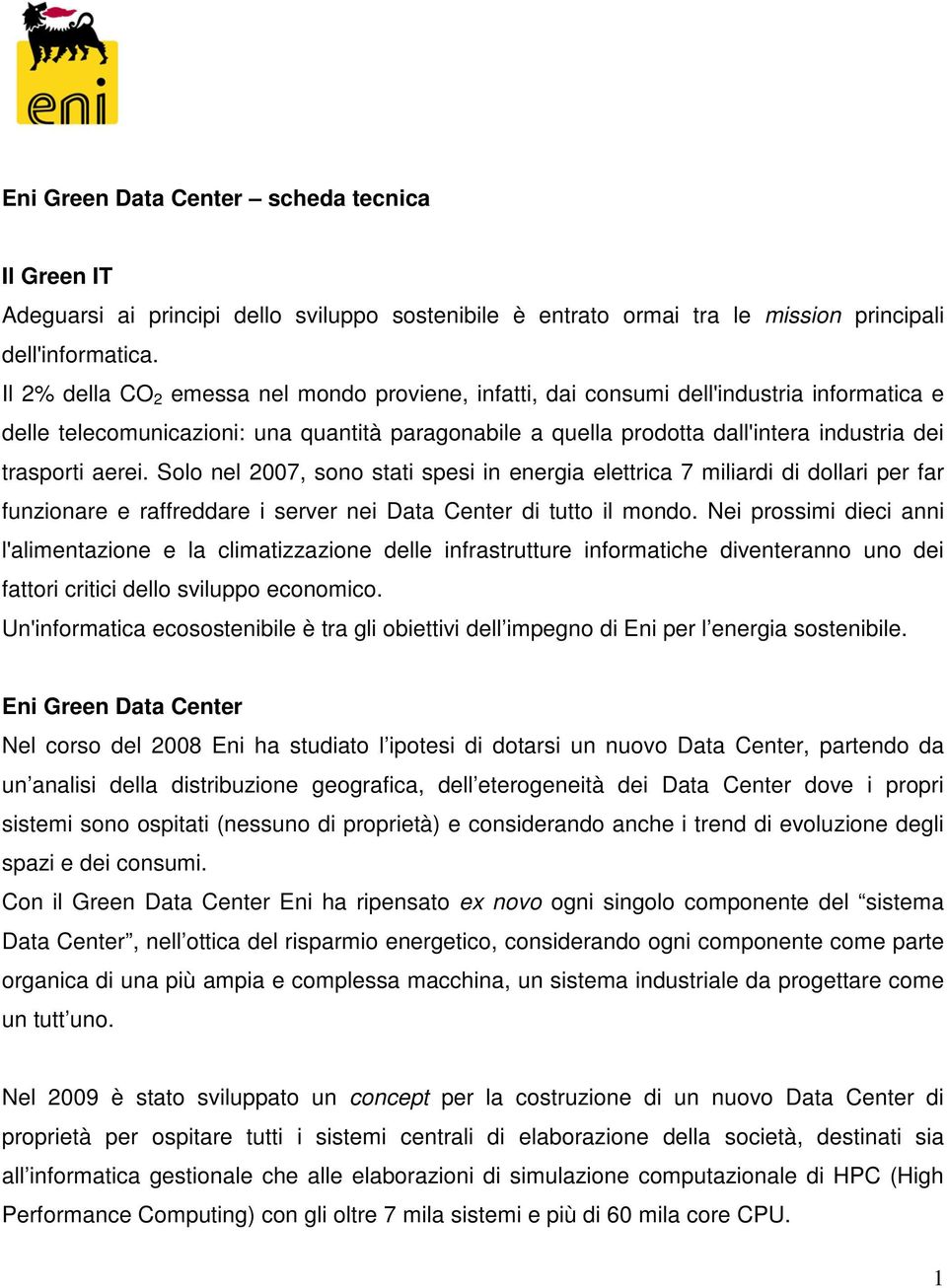 aerei. Solo nel 2007, sono stati spesi in energia elettrica 7 miliardi di dollari per far funzionare e raffreddare i server nei Data Center di tutto il mondo.