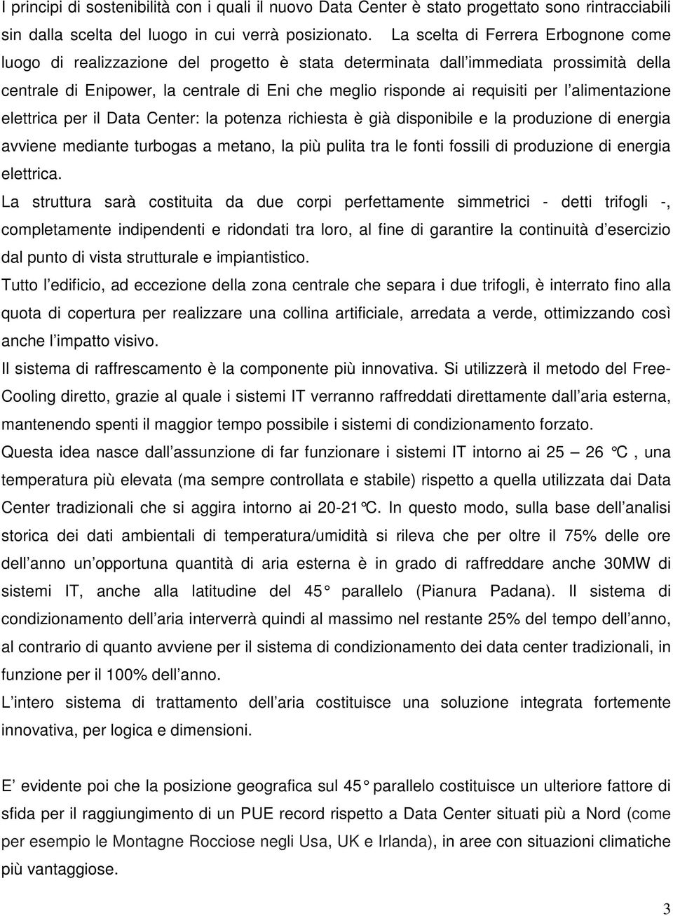 per l alimentazione elettrica per il Data Center: la potenza richiesta è già disponibile e la produzione di energia avviene mediante turbogas a metano, la più pulita tra le fonti fossili di