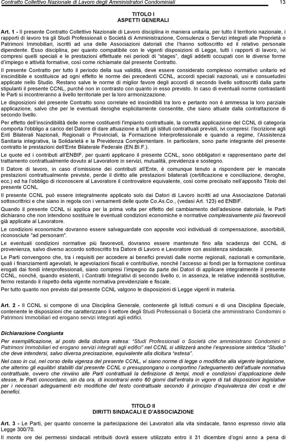 Amministrazione, Consulenza o Servizi integrati alle Proprietà o Patrimoni Immobiliari, iscritti ad una delle Associazioni datoriali che l hanno sottoscritto ed il relativo personale dipendente.