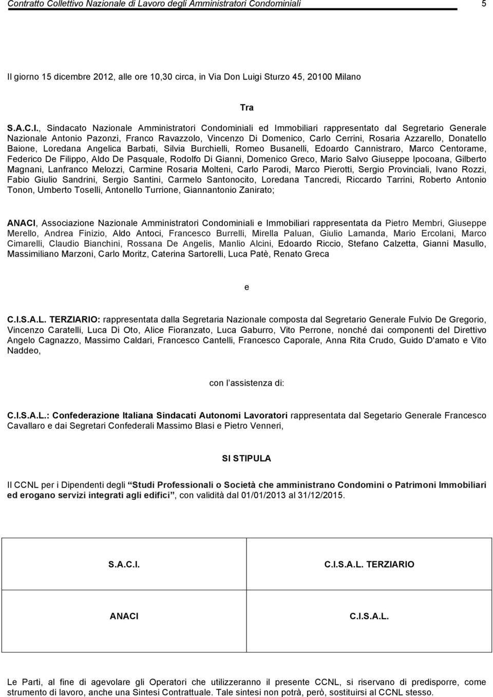 , Sindacato Nazionale Amministratori Condominiali ed Immobiliari rappresentato dal Segretario Generale Nazionale Antonio Pazonzi, Franco Ravazzolo, Vincenzo Di Domenico, Carlo Cerrini, Rosaria