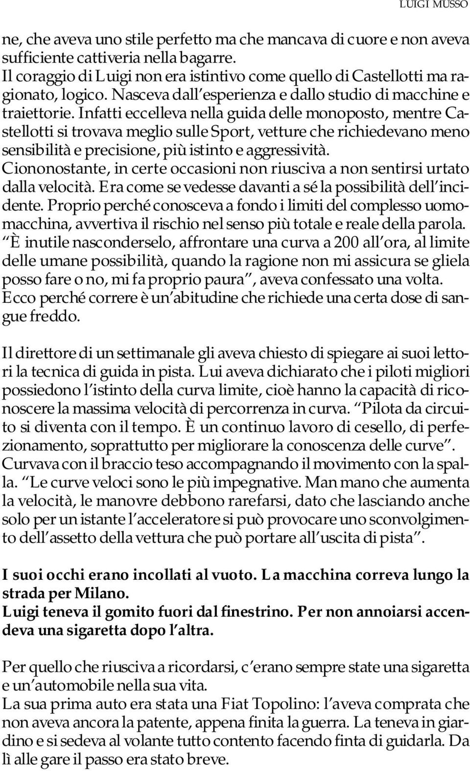 Infatti eccelleva nella guida delle monoposto, mentre Castellotti si trovava meglio sulle Sport, vetture che richiedevano meno sensibilità e precisione, più istinto e aggressività.