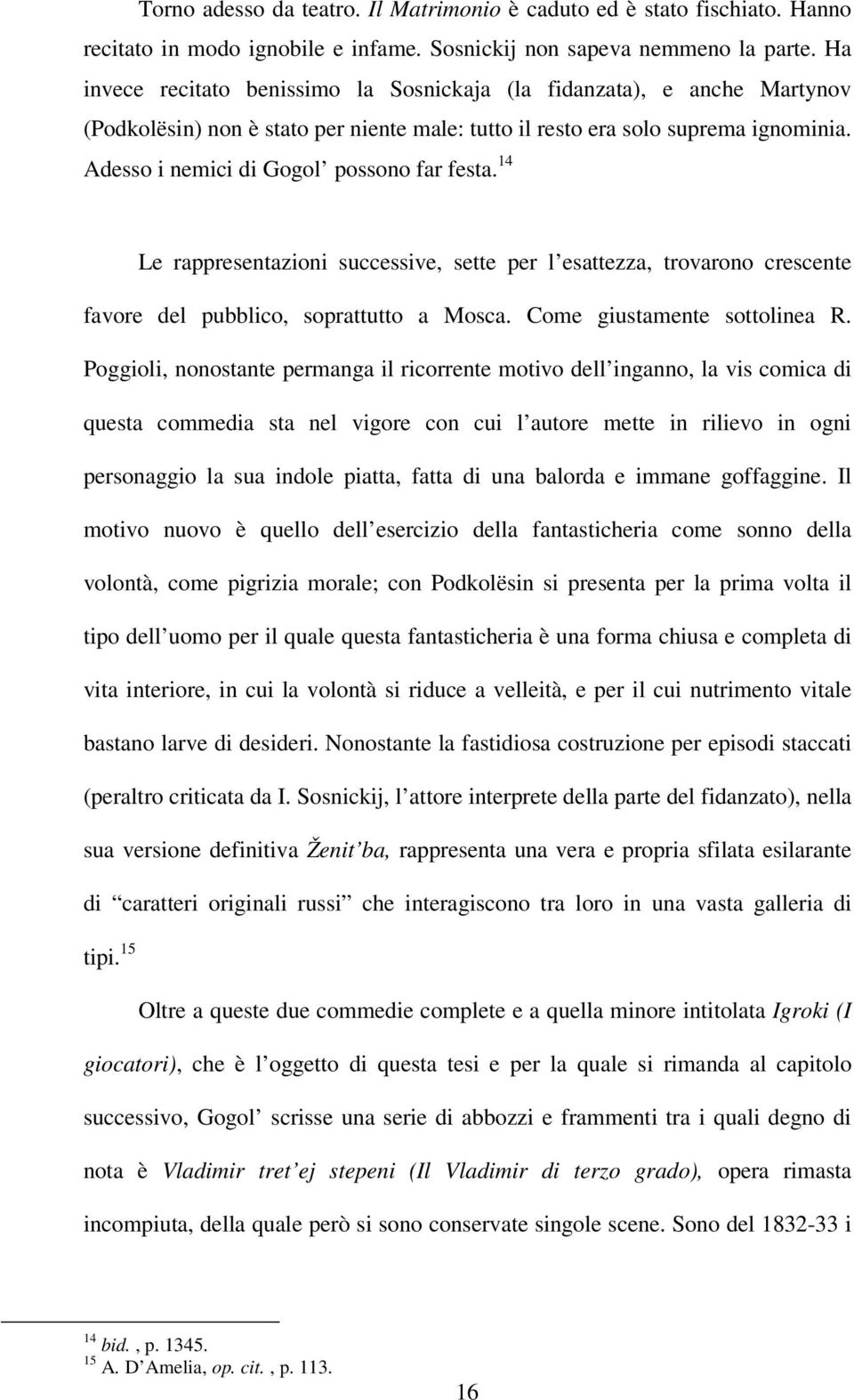 Adesso i nemici di Gogol possono far festa. 14 Le rappresentazioni successive, sette per l esattezza, trovarono crescente favore del pubblico, soprattutto a Mosca. Come giustamente sottolinea R.