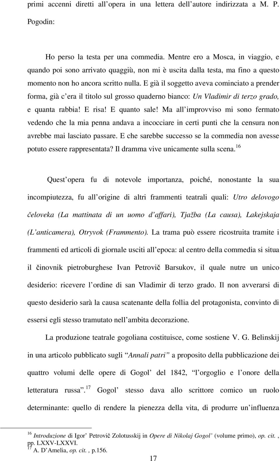 E già il soggetto aveva cominciato a prender forma, già c era il titolo sul grosso quaderno bianco: Un Vladimir di terzo grado, e quanta rabbia! E risa! E quanto sale!