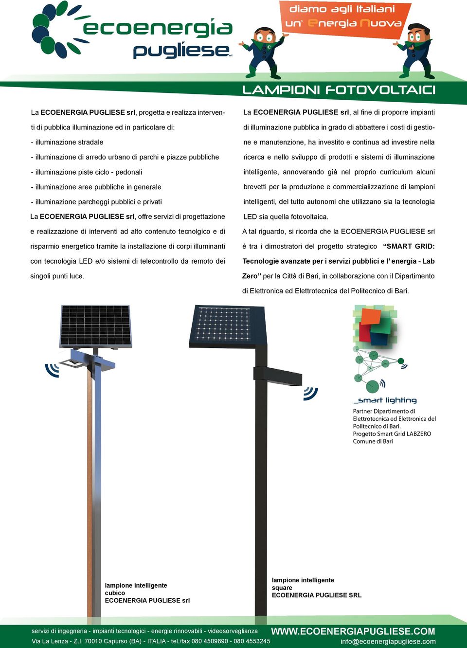 progettazione e realizzazione di interventi ad alto contenuto tecnolgico e di risparmio energetico tramite la installazione di corpi illuminanti con tecnologia LED e/o sistemi di telecontrollo da