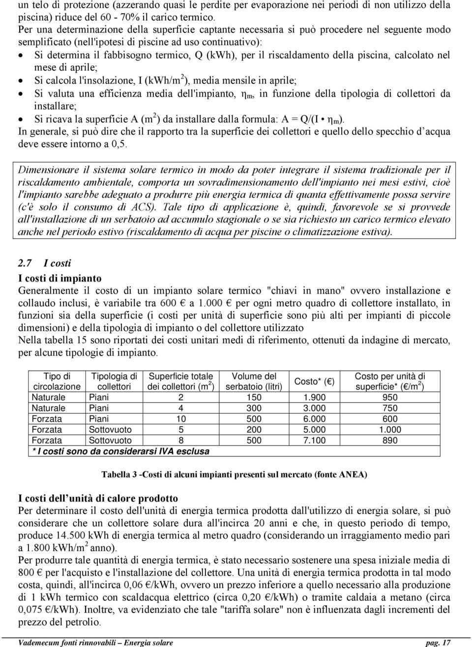 per il riscaldamento della piscina, calcolato nel mese di aprile; Si calcola l'insolazione, I (kwh/m 2 ), media mensile in aprile; Si valuta una efficienza media dell'impianto, η m, in funzione della