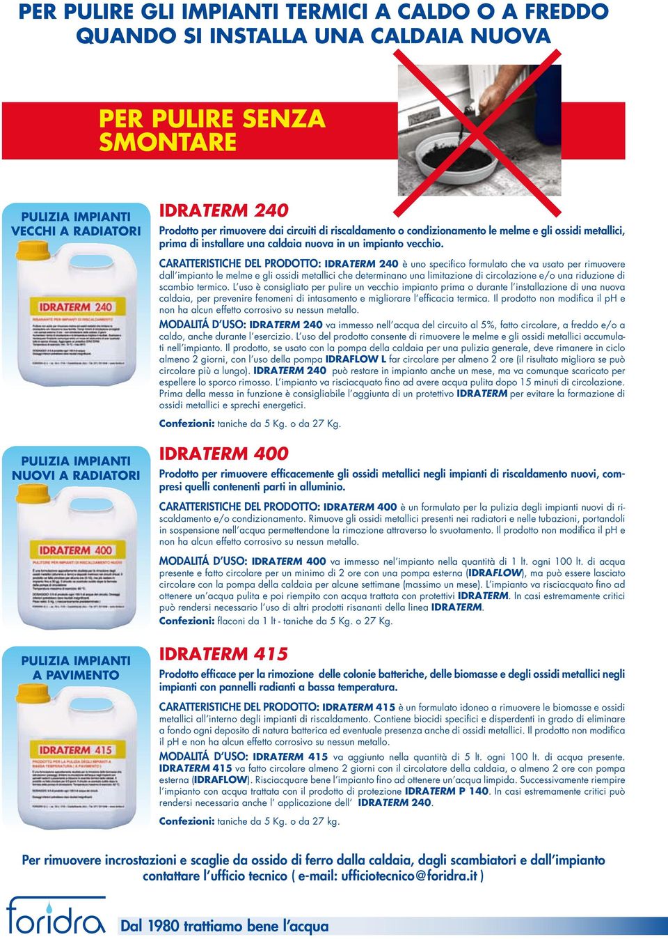 CARATTERISTICHE DEL PRODOTTO: IDRATERM 240 è uno specifico formulato che va usato per rimuovere dall impianto le melme e gli ossidi metallici che determinano una limitazione di circolazione e/o una