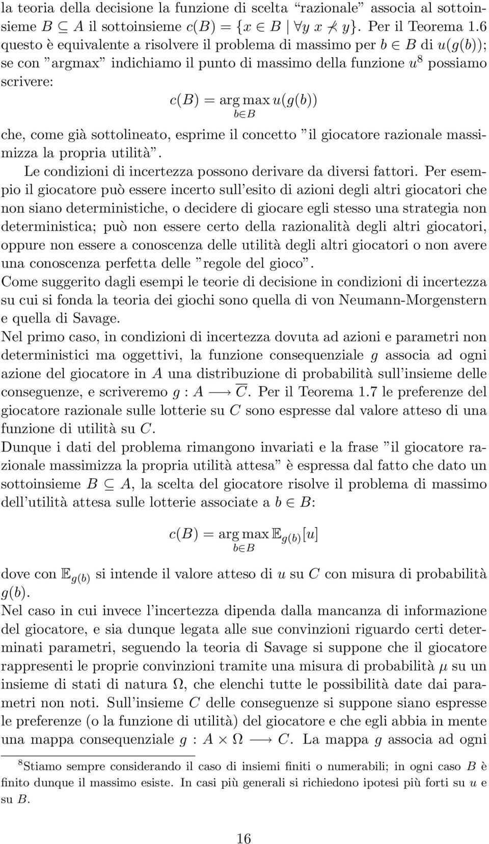 già sottolineato, esprime il concetto il giocatore razionale massimizza la propria utilità. Le condizioni di incertezza possono derivare da diversi fattori.