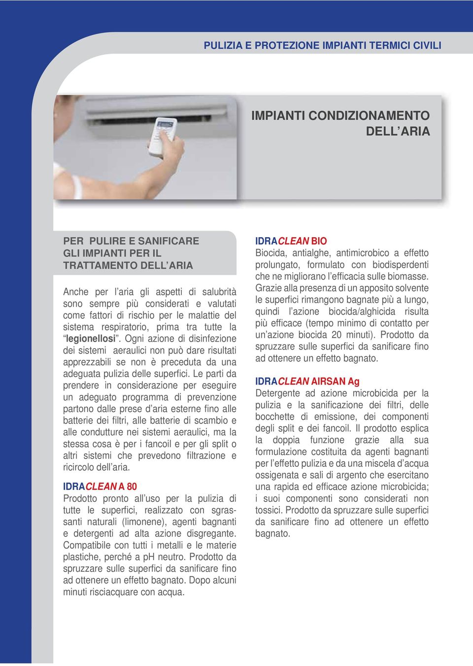 Ogni azione di disinfezione dei sistemi aeraulici non può dare risultati apprezzabili se non è preceduta da una adeguata pulizia delle superfi ci.