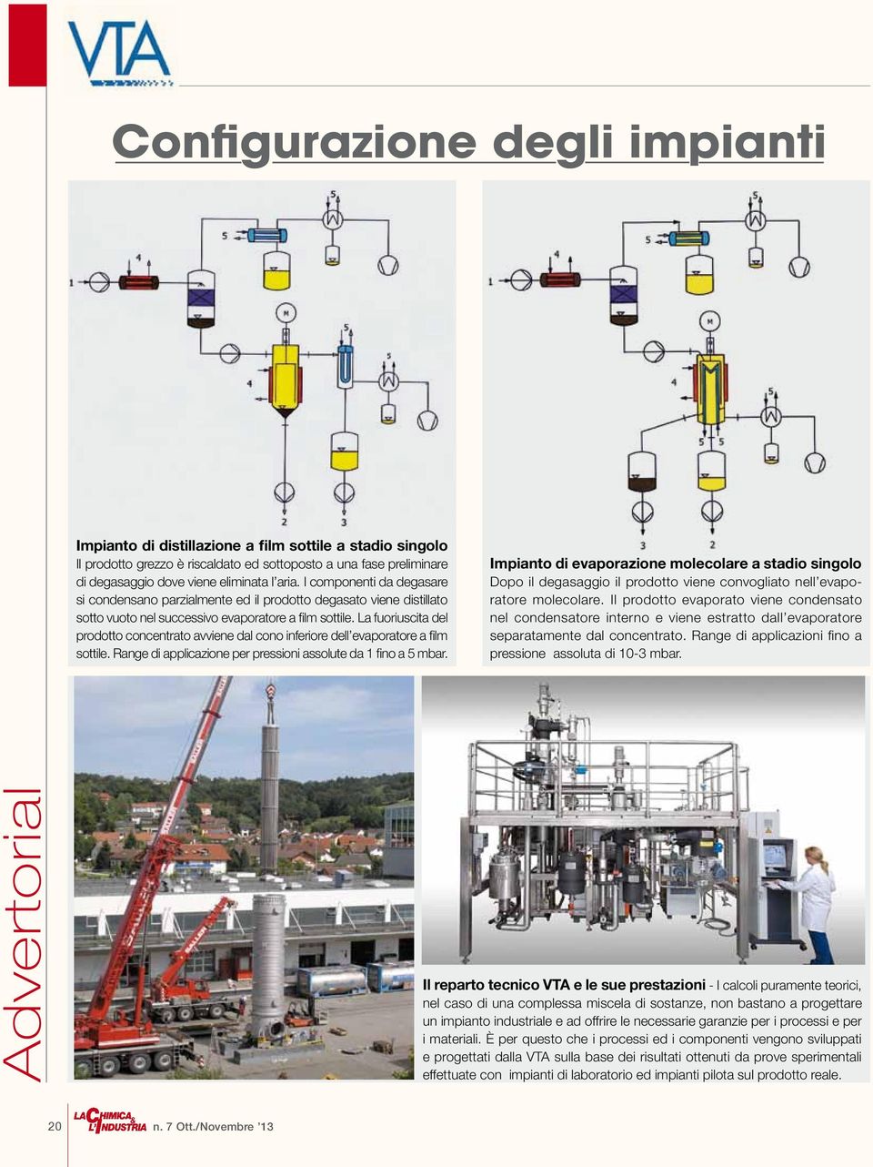 La fuoriuscita del prodotto concentrato avviene dal cono inferiore dell evaporatore a film sottile. Range di applicazione per pressioni assolute da 1 fino a 5 mbar.