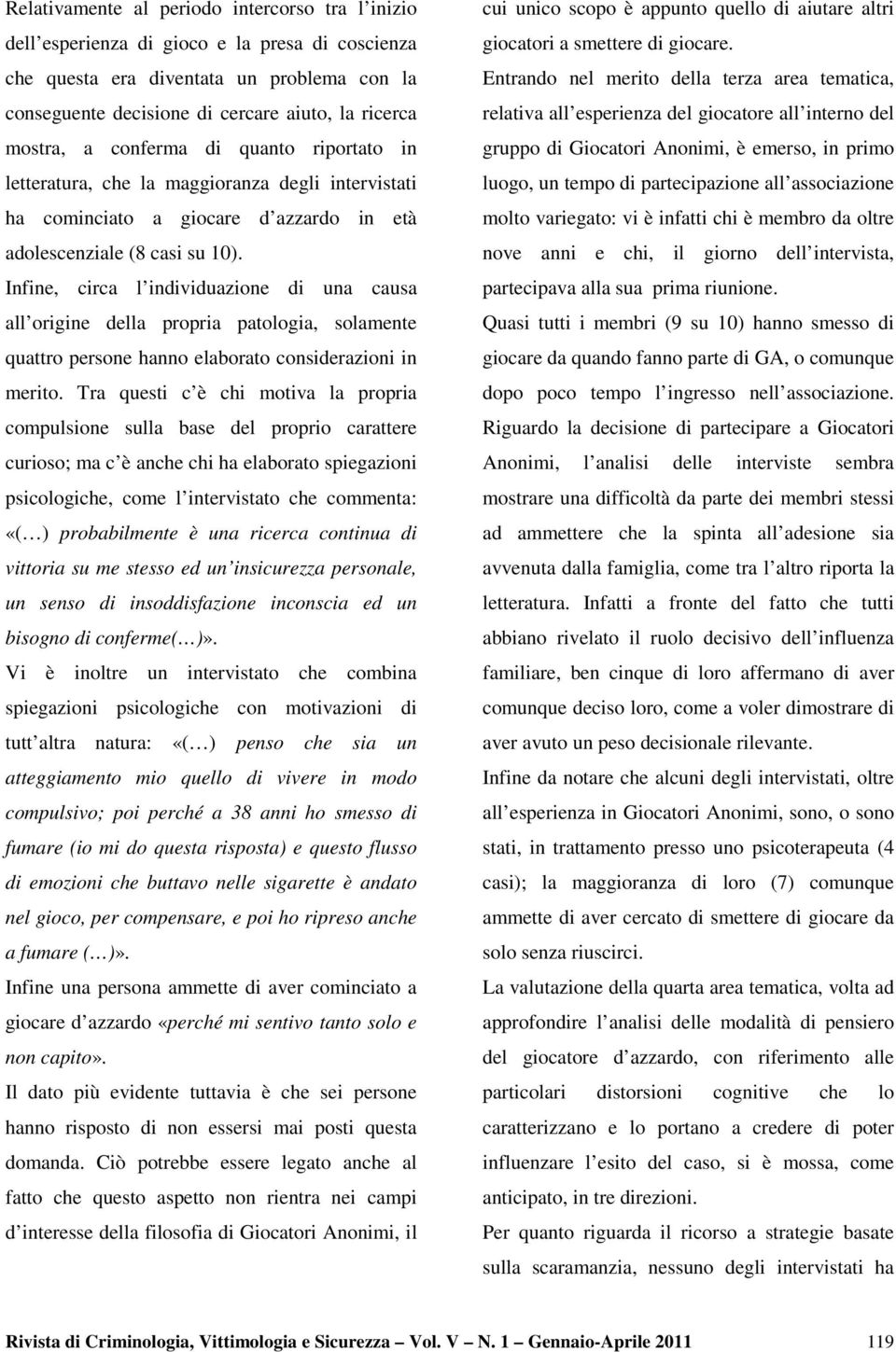 Infine, circa l individuazione di una causa all origine della propria patologia, solamente quattro persone hanno elaborato considerazioni in merito.