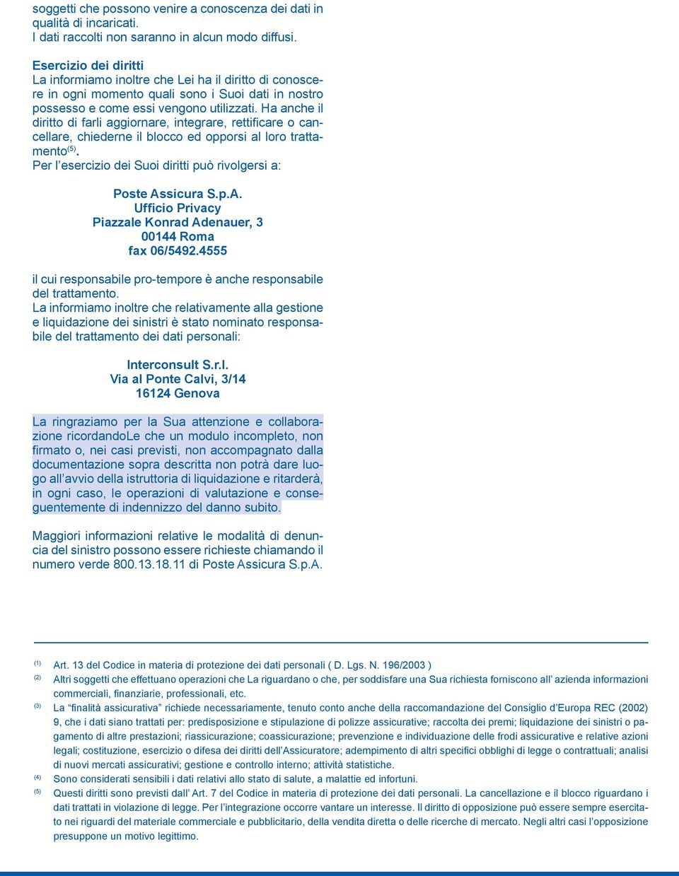 Ha anche il diritto di farli aggiornare, integrare, rettificare o cancellare, chiederne il blocco ed opporsi al loro trattamento (5).