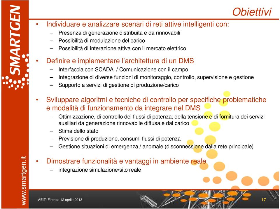 supervisione e gestione Supporto a servizi di gestione di produzione/carico Sviluppare algoritmi e tecniche di controllo per specifiche problematiche e modalità di funzionamento da integrare nel DMS