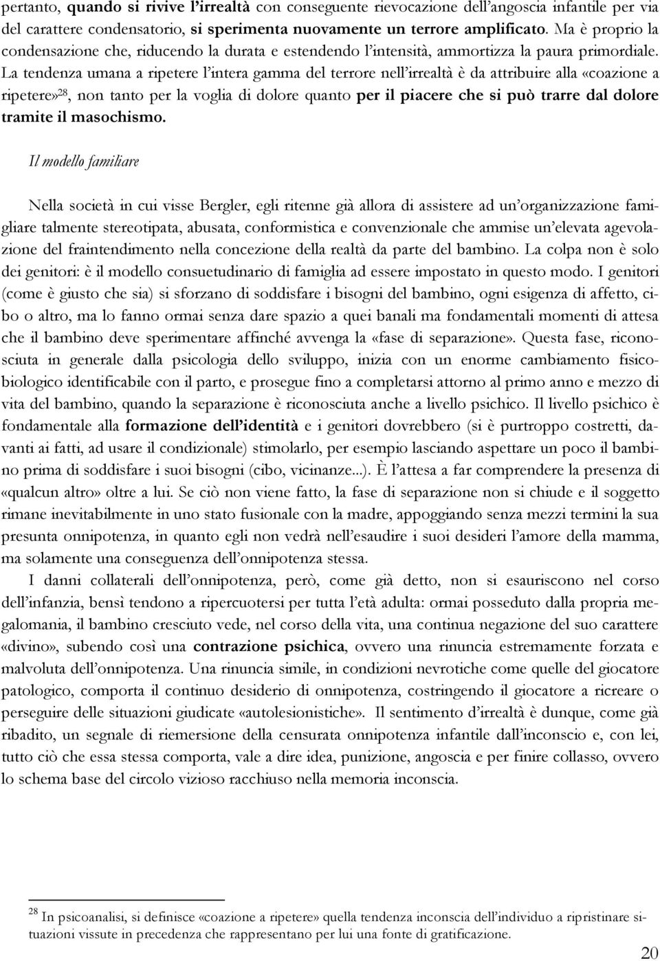 La tendenza umana a ripetere l intera gamma del terrore nell irrealtà è da attribuire alla «coazione a ripetere» 28, non tanto per la voglia di dolore quanto per il piacere che si può trarre dal