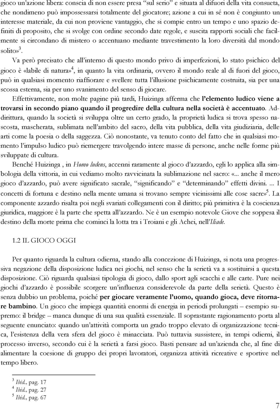 facilmente si circondano di mistero o accentuano mediante travestimento la loro diversità dal mondo solito» 3.