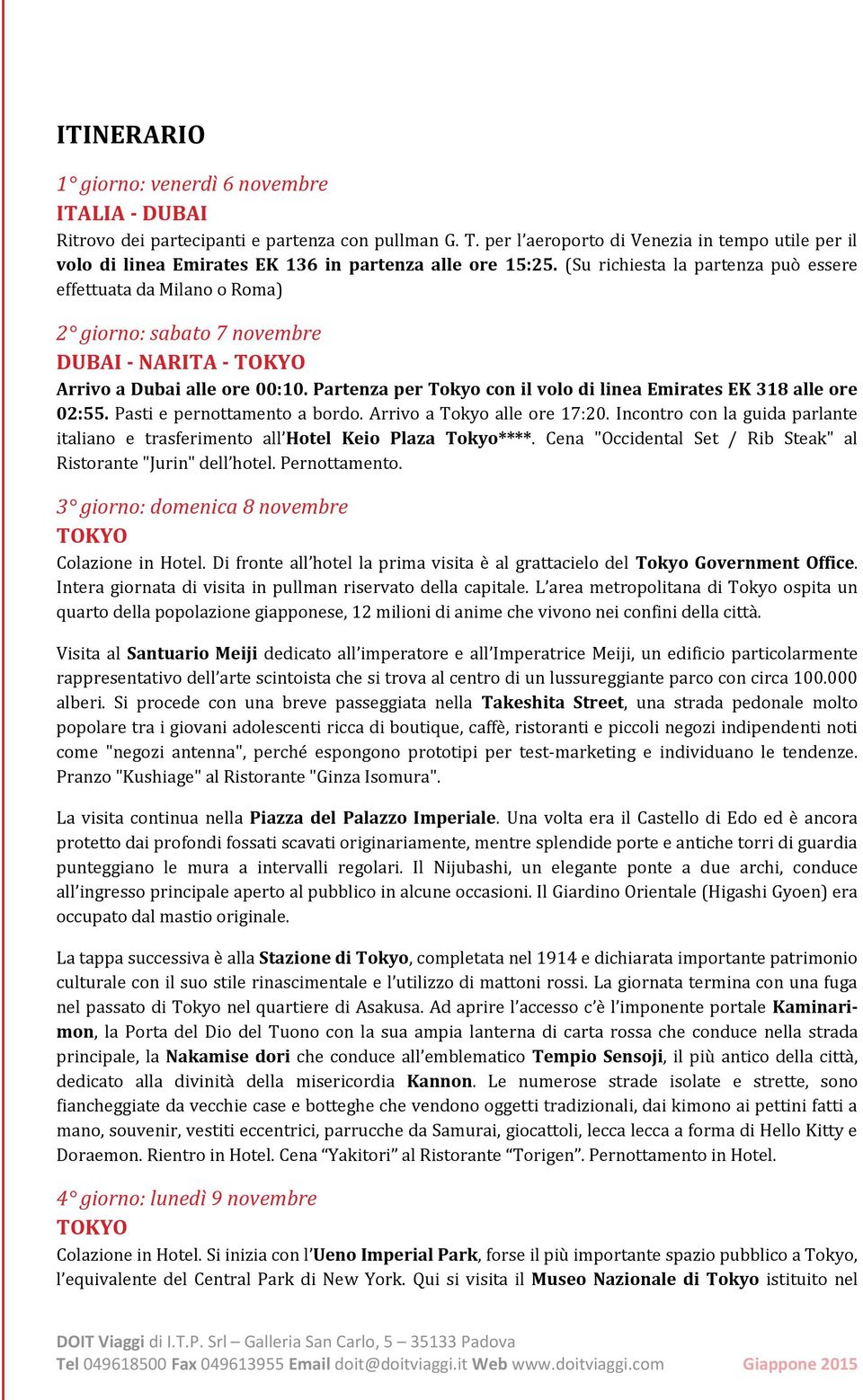 (Su richiesta la partenza può essere effettuata da Milano o Roma) 2 giorno: sabato 7 novembre DUBAI - NARITA - TOKYO Arrivo a Dubai alle ore 00:10.