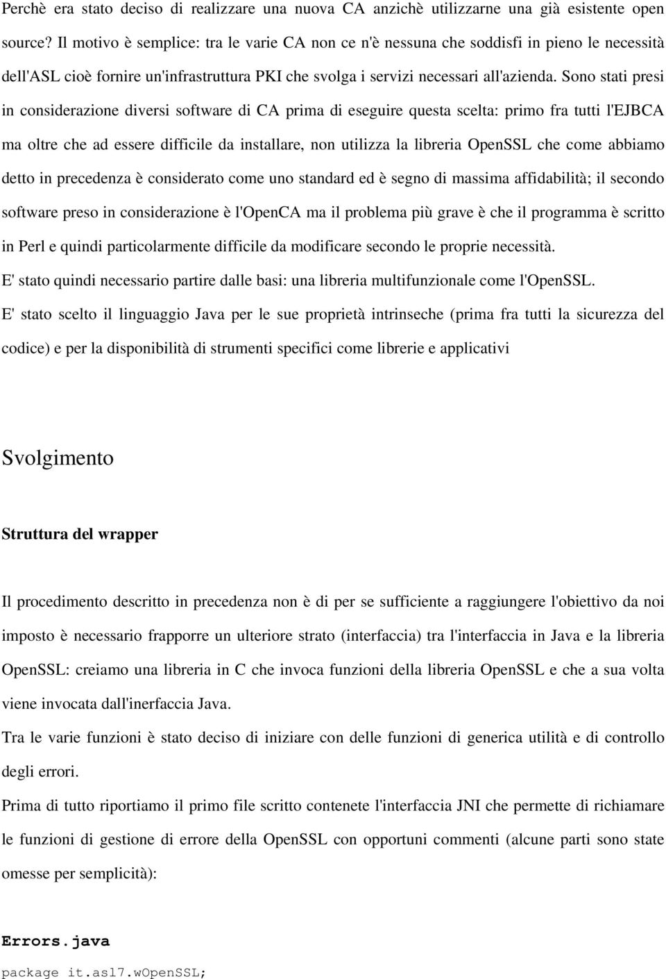 Sono stati presi in considerazione diversi software di CA prima di eseguire questa scelta: primo fra tutti l'ejbca ma oltre che ad essere difficile da installare, non utilizza la libreria OpenSSL che