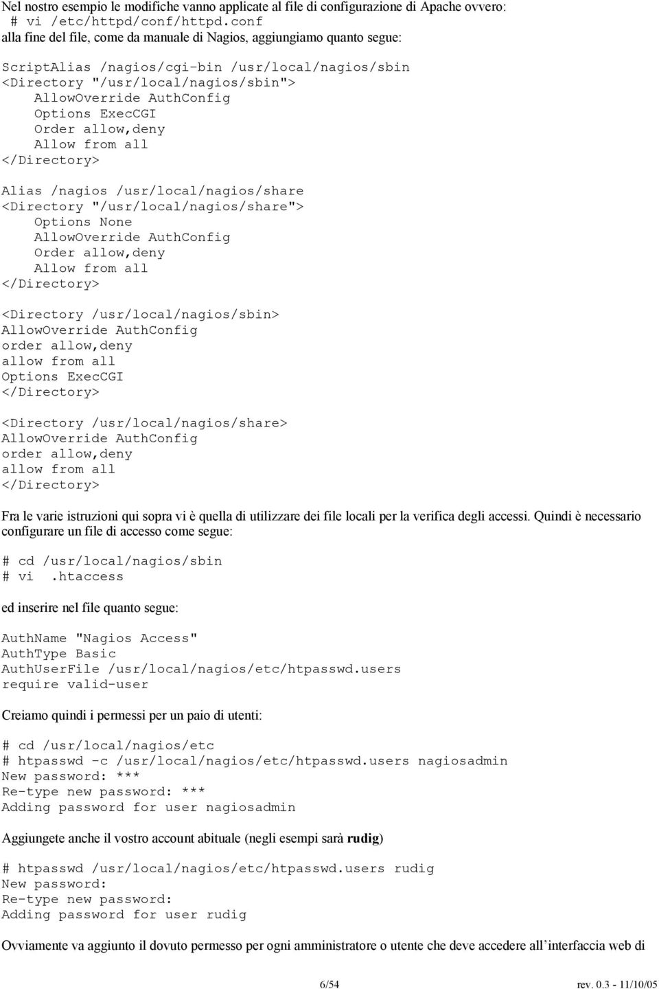 ExecCGI Order allow,deny Allow from all </Directory> Alias /nagios /usr/local/nagios/share <Directory "/usr/local/nagios/share"> Options None AllowOverride AuthConfig Order allow,deny Allow from all