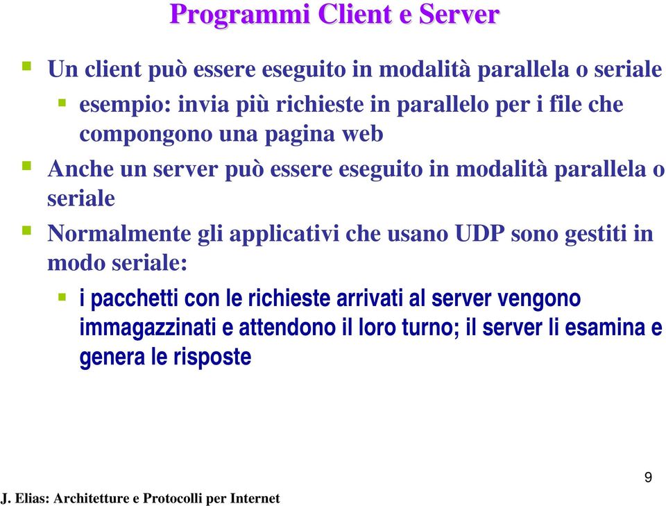 parallela o seriale Normalmente gli applicativi che usano UDP sono gestiti in modo seriale: i pacchetti con le