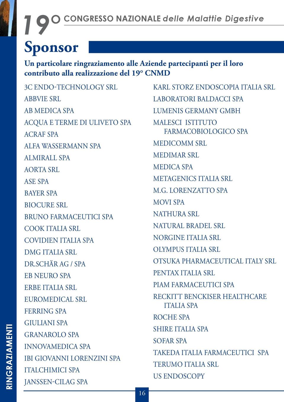 Schär AG / SPA EB NEURO SpA ERBE Italia Srl Euromedical Srl Ferring SpA Giuliani SpA GRANAROLO SpA InnovaMedica SpA IBI Giovanni Lorenzini SpA Italchimici SpA Janssen-Cilag SpA 16 Karl Storz