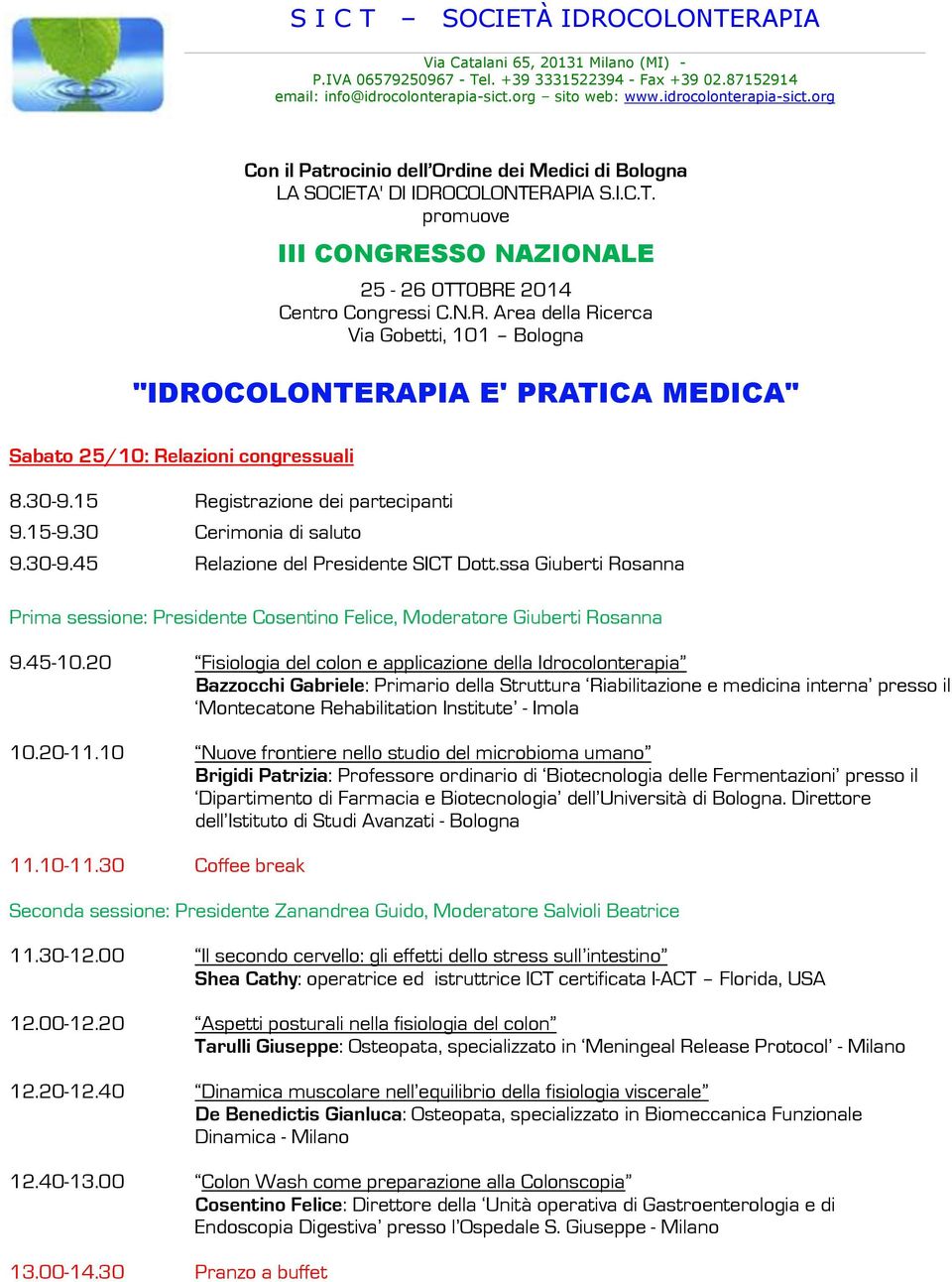 COLONTERAPIA S.I.C.T. promuove III CONGRESSO NAZIONALE 25-26 0TT0BRE 2014 Centro Congressi C.N.R. Area della Ricerca Via Gobetti, 101 Bologna "IDROCOLONTERAPIA E' PRATICA MEDICA" Sabato 25/10: Relazioni congressuali 8.