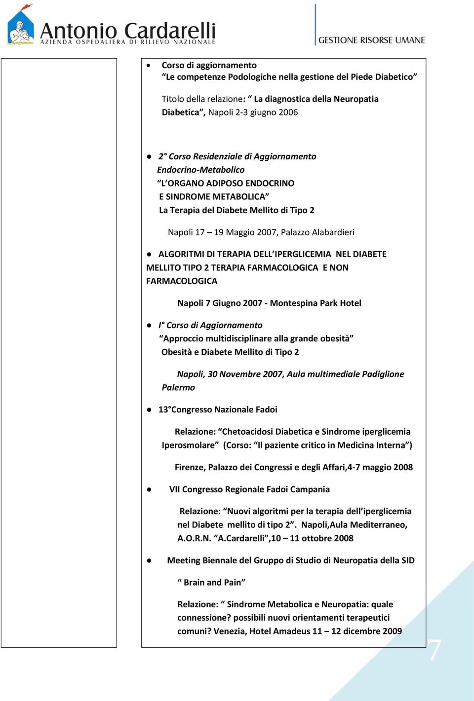 IPERGLICEMIA NEL DIABETE MELLITO TIPO 2 TERAPIA FARMACOLOGICA E NON FARMACOLOGICA Napoli 7 Giugno 2007 - Montespina Park Hotel I Corso di Aggiornamento Approccio multidisciplinare alla grande obesità