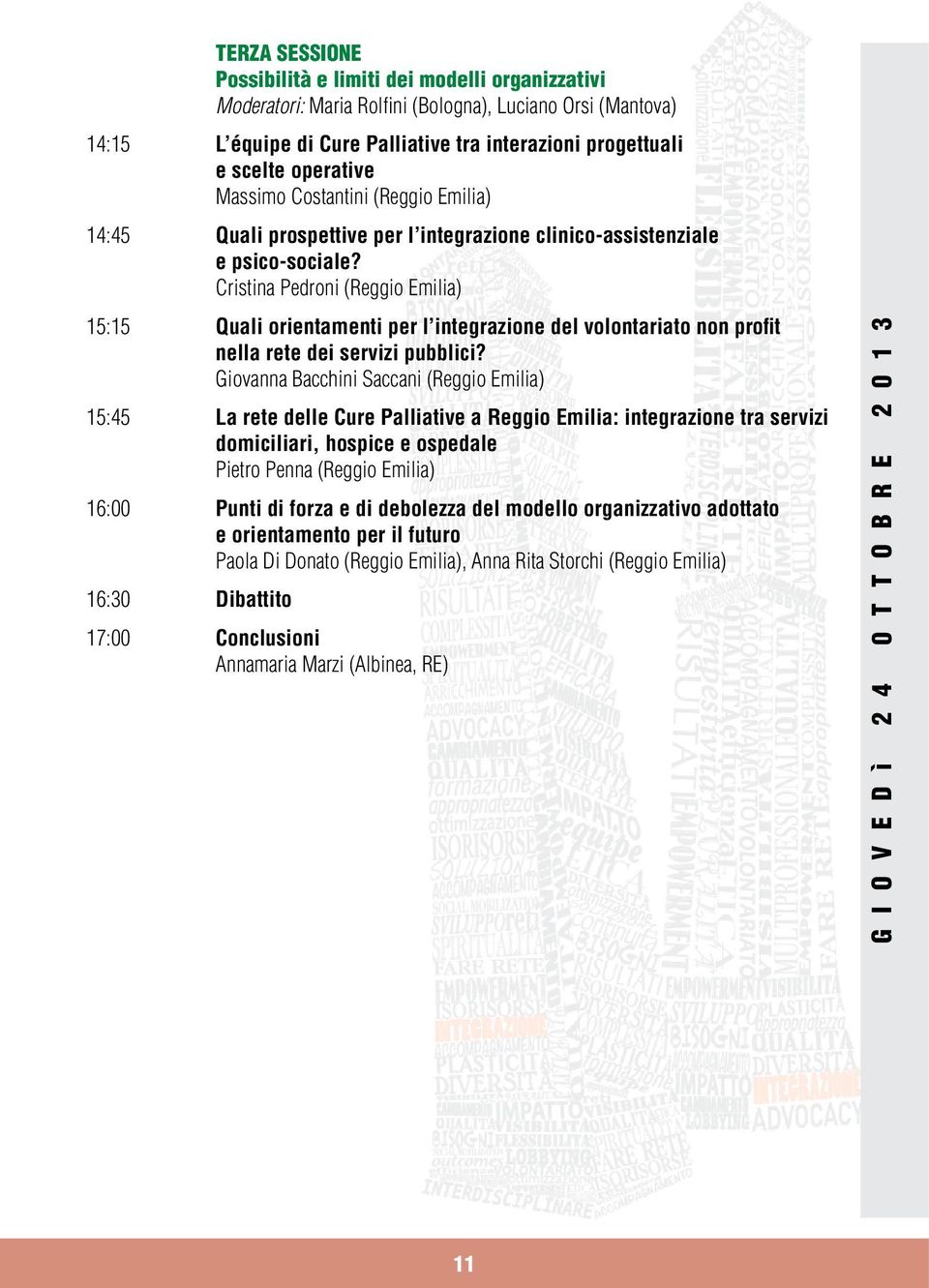 Cristina Pedroni (Reggio Emilia) 15:15 Quali orientamenti per l integrazione del volontariato non profit nella rete dei servizi pubblici?