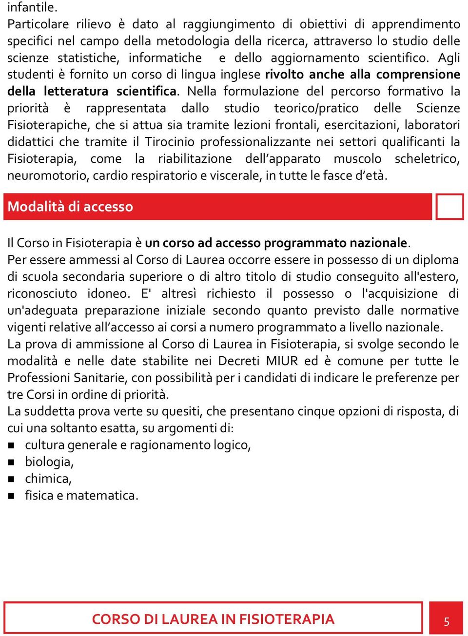 aggiornamento scientifico. Agli studenti è fornito un corso di lingua inglese rivolto anche alla comprensione della letteratura scientifica.