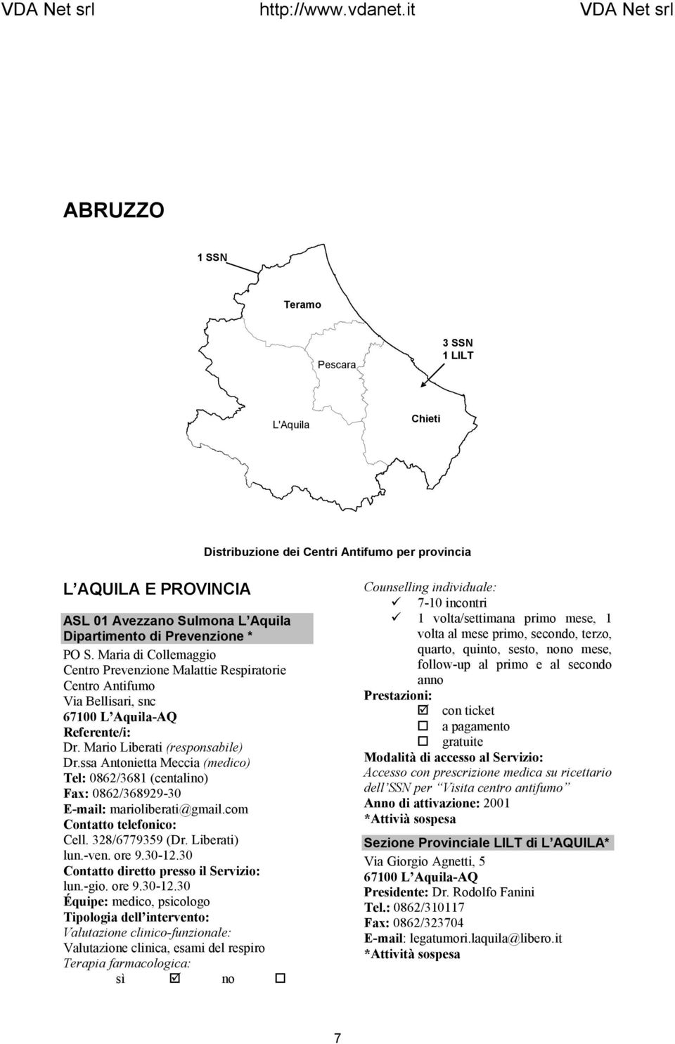 ssa Antonietta Meccia (medico) Tel: 0862/3681 (centalino) Fax: 0862/368929-30 E-mail: marioliberati@gmail.com Cell. 328/6779359 (Dr. Liberati) lun.-ven. ore 9.30-12.