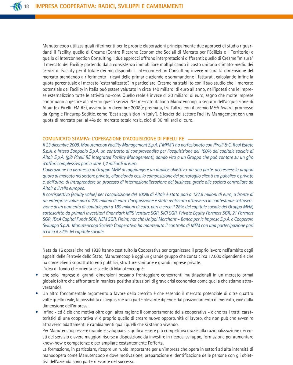 I due approcci offrono interpretazioni differenti: quello di Cresme misura il mercato del Facility partendo dalla consistenza immobiliare moltiplicando il costo unitario stimato-medio dei servizi di