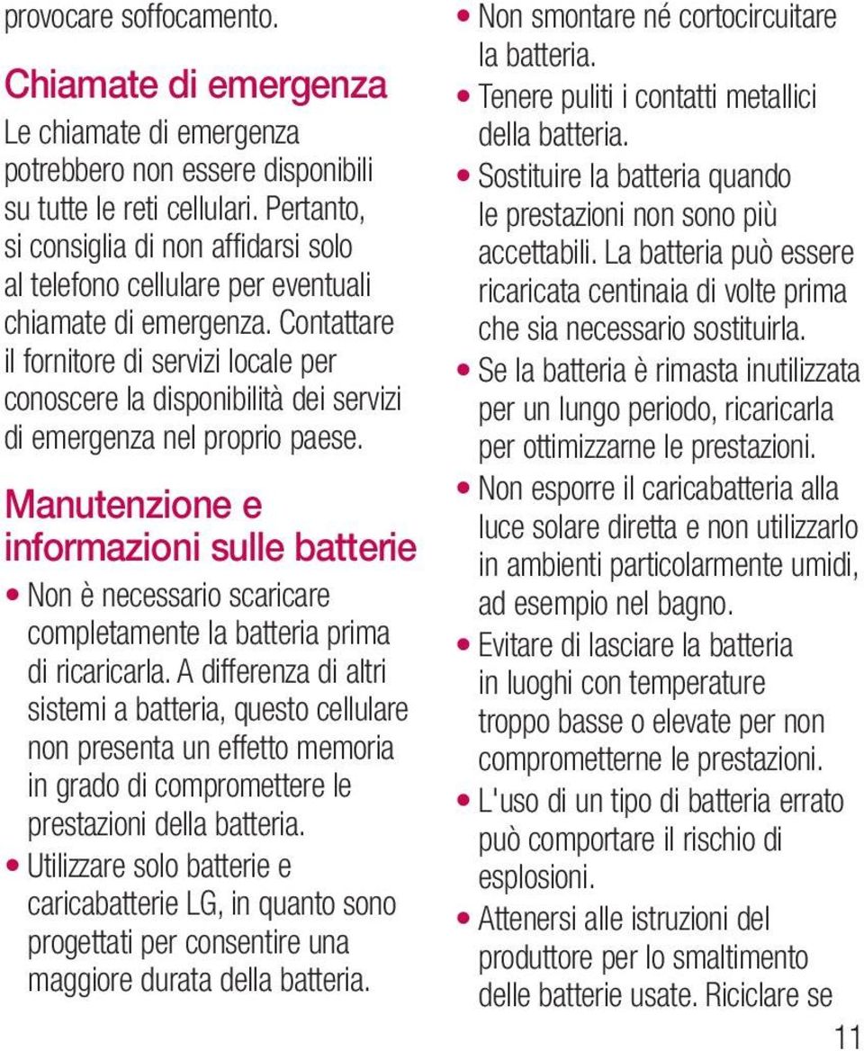 Contattare il fornitore di servizi locale per conoscere la disponibilità dei servizi di emergenza nel proprio paese.